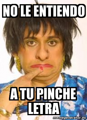 Meme Personalizado No Le Entiendo A Tu Pinche Letra