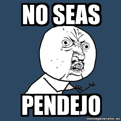 Meme Y U No NO SEAS PENDEJO 4424021