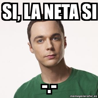 Meme Sheldon Cooper Si La Neta Si