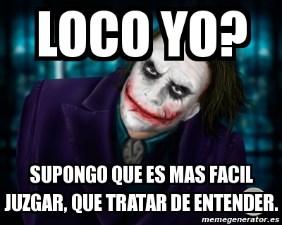 Meme Personalizado Loco Yo Supongo Que Es Mas Facil Juzgar Que