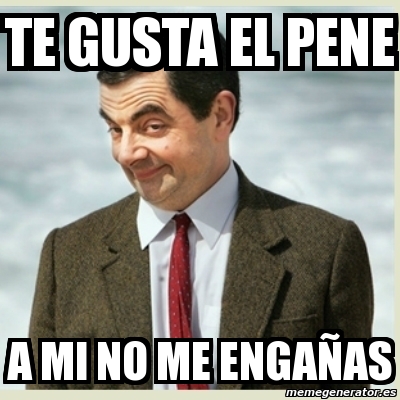 Meme Mr Bean Te gusta el pene a mi no me engañas 4499628