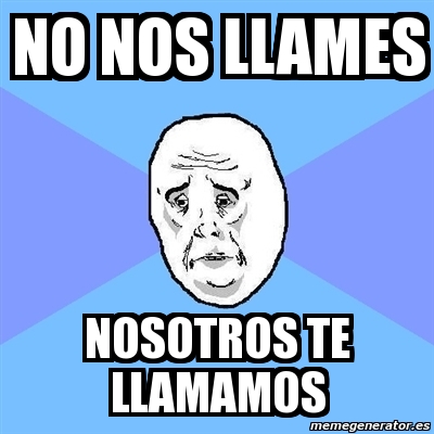 Meme Okay Guy No Nos Llames Nosotros Te Llamamos