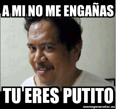 Meme Personalizado a mi no me engañas tu eres putito 4503285