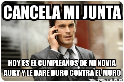 Meme Personalizado cancela mi junta Hoy es el cumpleaÃos de mi novia