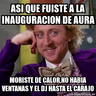 Meme Willy Wonka Asi Que Fuiste A La Inauguracion De Aura Moriste De