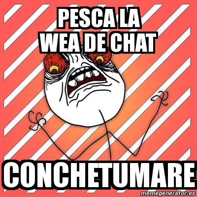 Meme I Hate Pesca La Wea De Chat Conchetumare