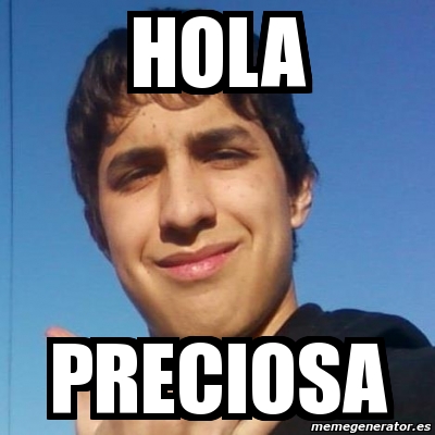 Meme Personalizado Hola Preciosa