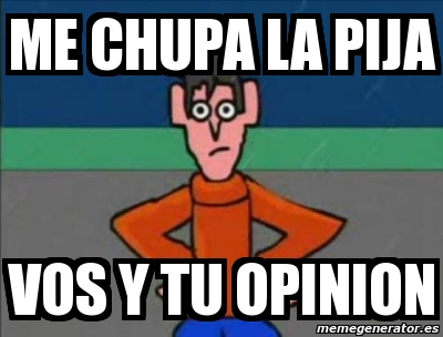 Meme Personalizado Me Chupa La Pija Vos Y Tu Opinion