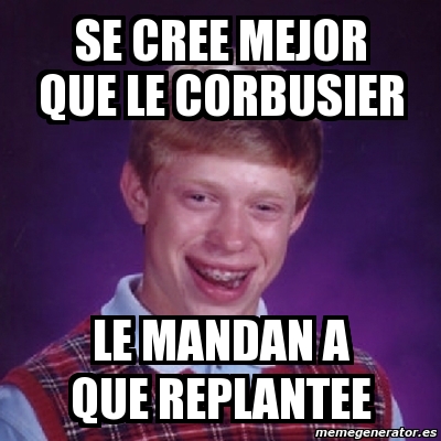 Meme Bad Luck Brian Se Cree Mejor Que Le Corbusier Le Mandan A Que