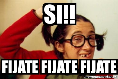 Meme Personalizado Si Fijate Fijate Fijate 4601245