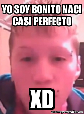 Meme Personalizado Yo Soy Bonito Naci Casi Perfecto Xd