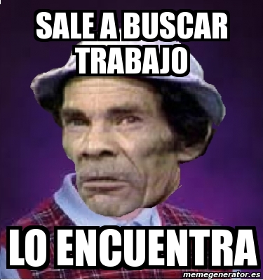 Meme Personalizado Sale A Buscar Trabajo Lo Encuentra