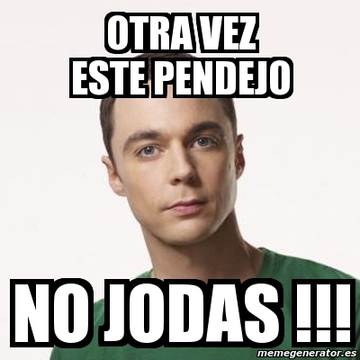 Meme Sheldon Cooper Otra Vez Este Pendejo No Jodas 4650424