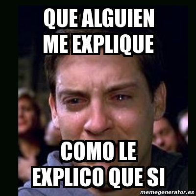 Meme Crying Peter Parker Que Alguien Me Explique Como Le Explico Que