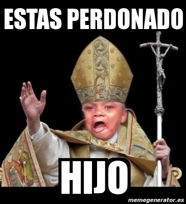 Meme Personalizado Estas Perdonado Hijo 4683605