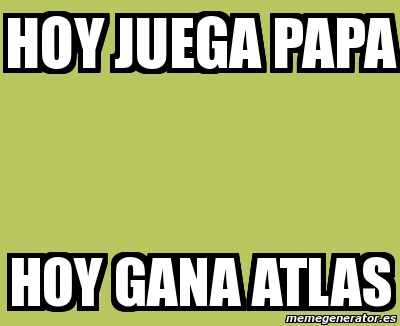 Meme Personalizado Hoy Juega Papa Hoy Gana Atlas