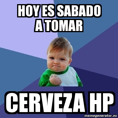 Meme Bebe Exitoso Hoy Es Sabado A Tomar Cerveza Hp