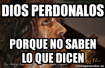 Meme Personalizado Dios Perdonalos Porque No Saben Lo Que Dicen