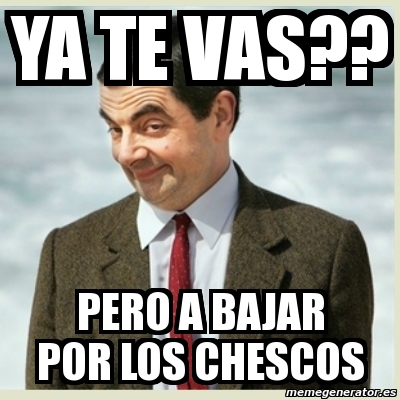 Meme Mr Bean Ya Te Vas Pero A Bajar Por Los Chescos