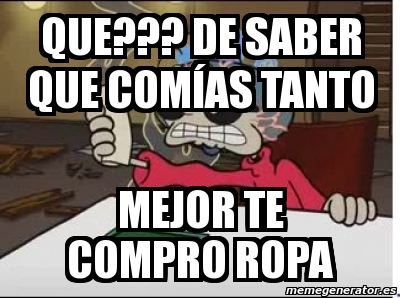 Meme Personalizado que de saber que comÃas tanto mejor te compro