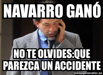 Meme Personalizado Navarro Gan No Te Olvides Que Parezca Un