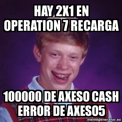 Meme Bad Luck Brian HAY 2X1 EN OPERATION 7 RECARGA 100000 DE AXESO