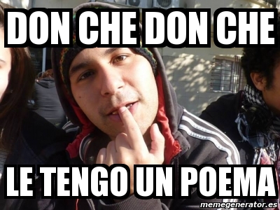 Meme Personalizado Don Che Don Che Le Tengo Un Poema 4784830