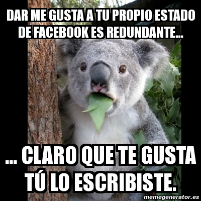 Meme Koala Dar Me Gusta A Tu Propio Estado De Facebook Es Redundante