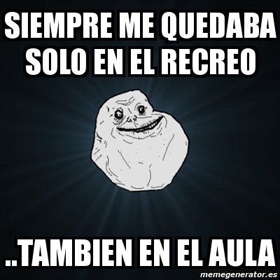 Meme Forever Alone Siempre Me Quedaba Solo En El Recreo Tambien En