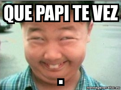 Meme Personalizado Que Papi Te Vez 4855256