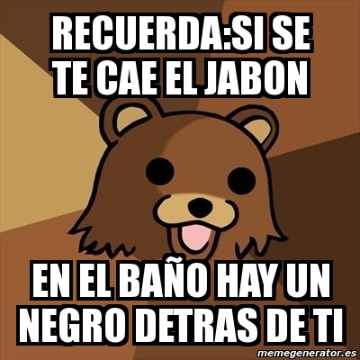 Meme Pedobear Recuerda Si Se Te Cae El Jabon En El Ba O Hay Un Negro