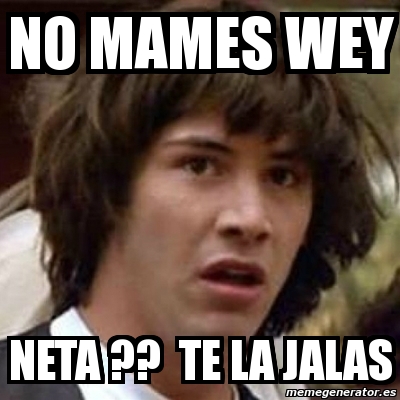 Meme Keanu Reeves No Mames Wey Neta Te La Jalas