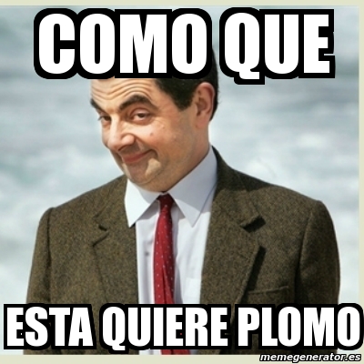 Meme Mr Bean Como Que Esta Quiere Plomo 4887764