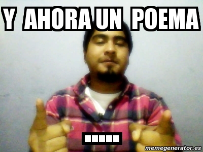 Meme Personalizado Y Ahora Un Poema