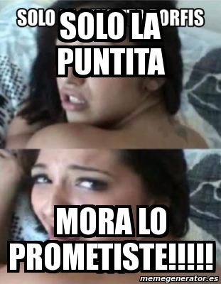 Meme Personalizado Solo La Puntita Mora Lo Prometiste