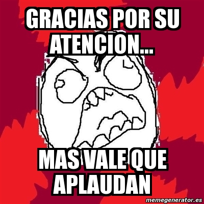 Meme Rage Fu Gracias Por Su Atencion Mas Vale Que Aplaudan