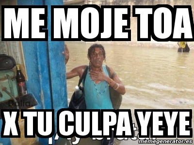 Meme Personalizado Me Moje Toa X Tu Culpa Yeye