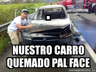 Meme Personalizado Nuestro Carro Quemado Pal Face 4972564