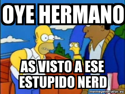 Meme Personalizado Oye Hermano As Visto A Ese Estupido Nerd