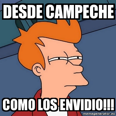 Meme Futurama Fry Desde Campeche Como Los Envidio