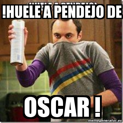 Meme Personalizado Huele A Pendejo De Oscar