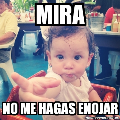 Meme Personalizado MIRA NO ME HAGAS ENOJAR 5130206