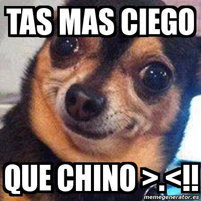 Meme Personalizado TAS MAS CIEGO QUE CHINO