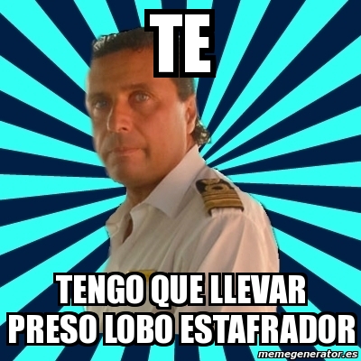 Meme Francesco Schettino Te Tengo Que Llevar Preso Lobo Estafrador