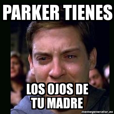 Meme Crying Peter Parker Parker Tienes Los Ojos De Tu Madre