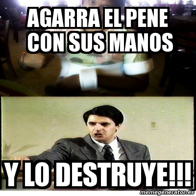 Meme Personalizado Agarra El Pene Con Sus Manos Y Lo Destruye