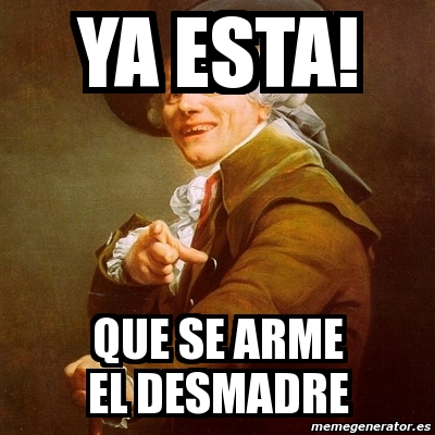 Meme Joseph Ducreux Ya Esta Que Se Arme El Desmadre