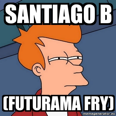 Meme Futurama Fry Santiago B Futurama Fry 5240147