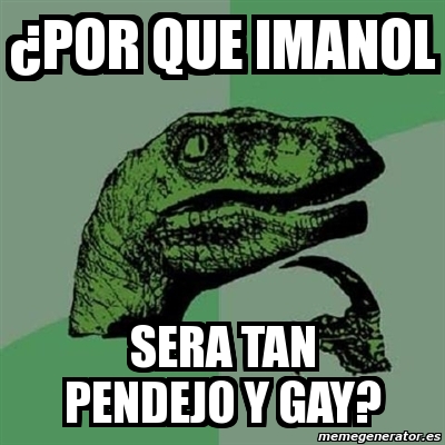 Meme Filosoraptor Âpor que imanol sera tan pendejo y gay 5255015