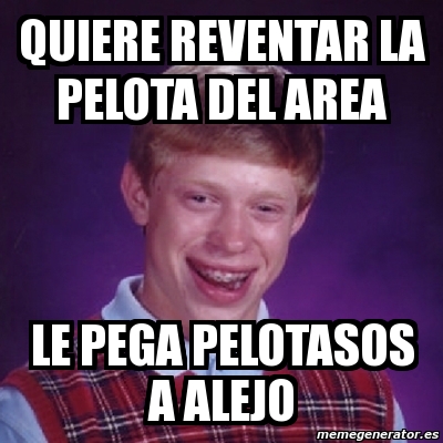 Meme Bad Luck Brian Quiere Reventar La Pelota Del Area Le Pega